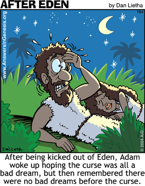 After being kicked out of Eden, Adam woke up hoping the curse was all a bad dream, but then remembered there were no bad dreams before the curse.